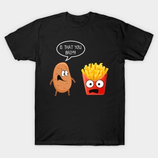 Is That You Bro Funny Potato French Fries T-shirt Gift T-Shirt